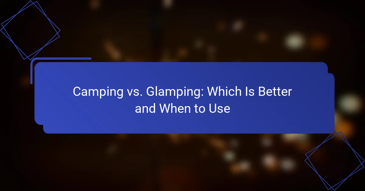 Camping vs. Glamping: Which Is Better and When to Use