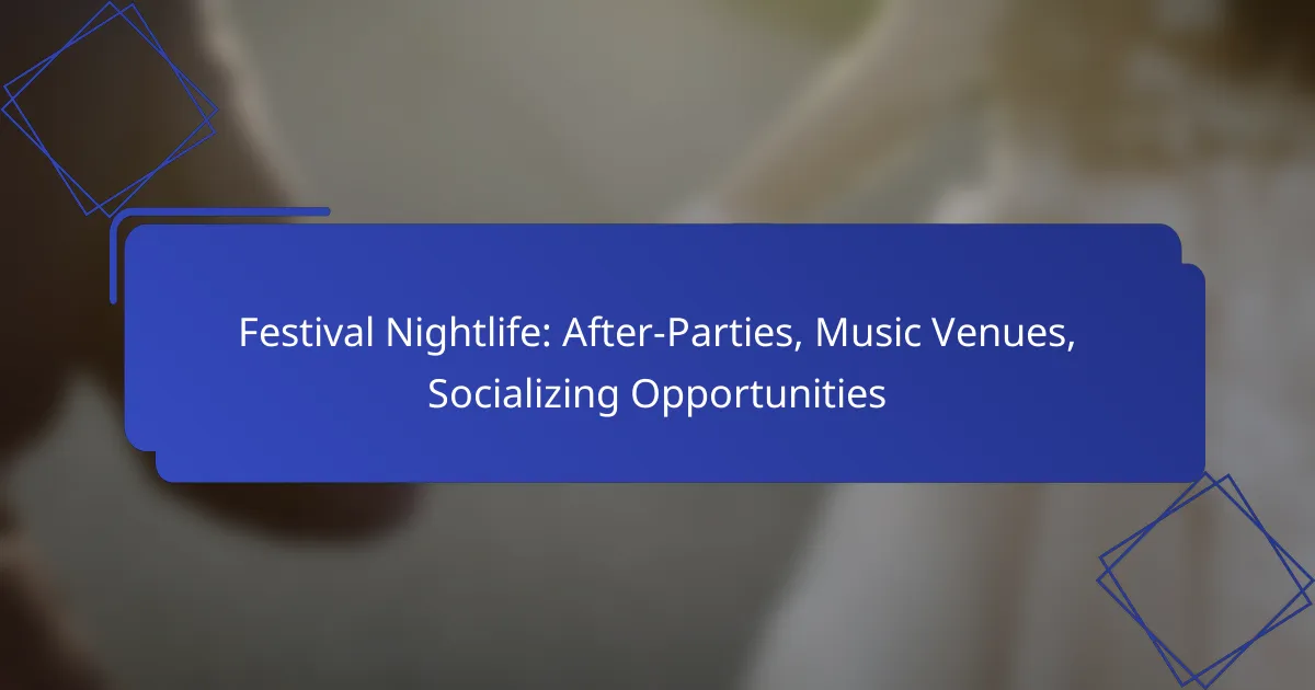 Festival Nightlife: After-Parties, Music Venues, Socializing Opportunities