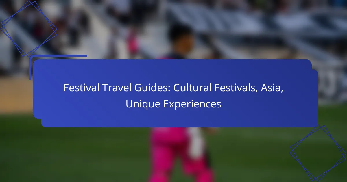 Festival Travel Guides: Cultural Festivals, Asia, Unique Experiences