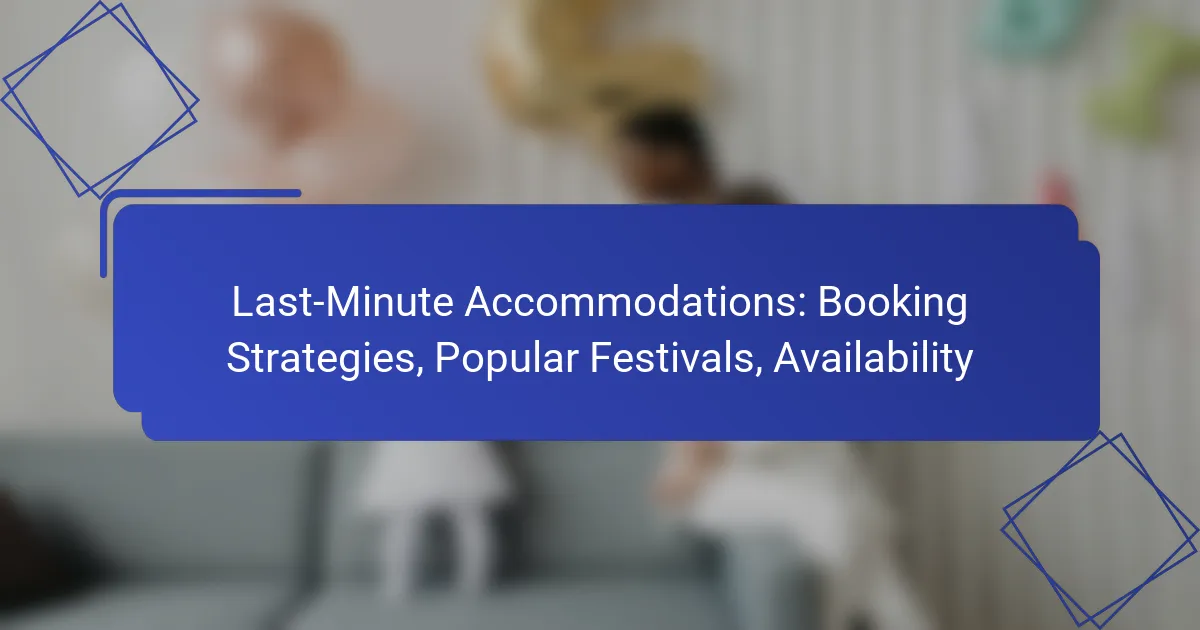 Last-Minute Accommodations: Booking Strategies, Popular Festivals, Availability