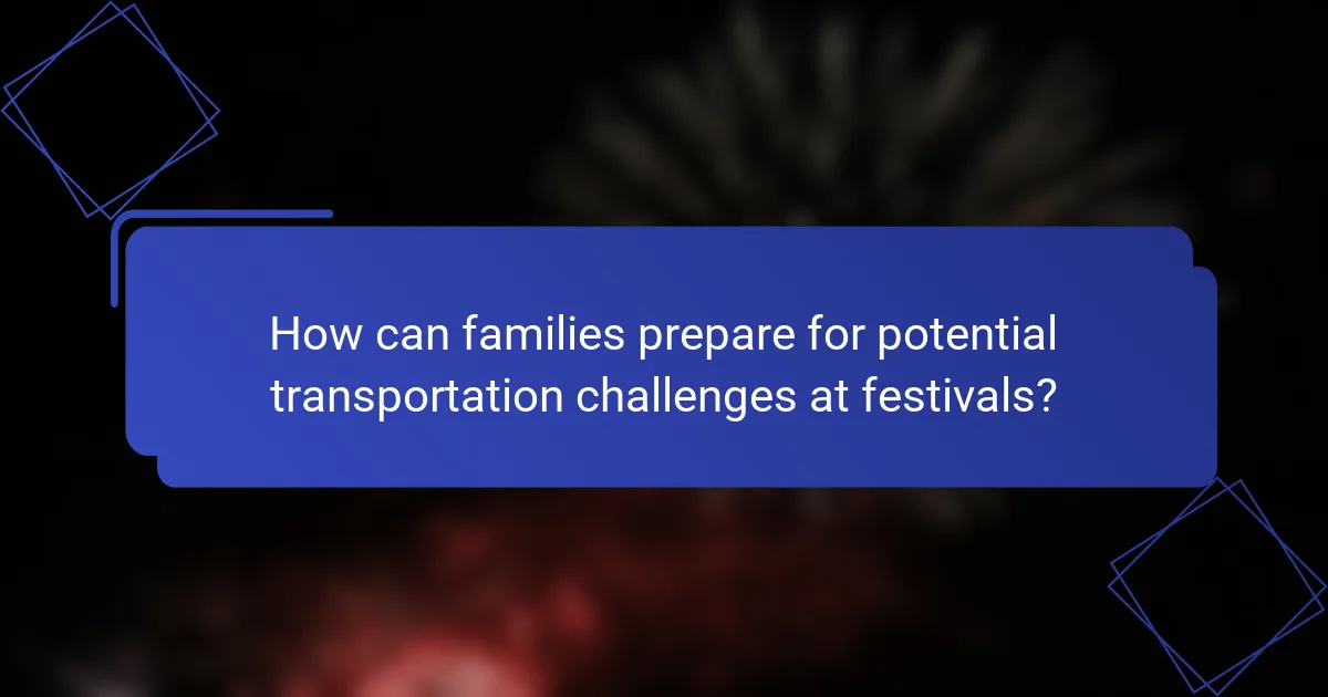 How can families prepare for potential transportation challenges at festivals?
