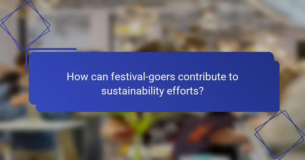How can festival-goers contribute to sustainability efforts?