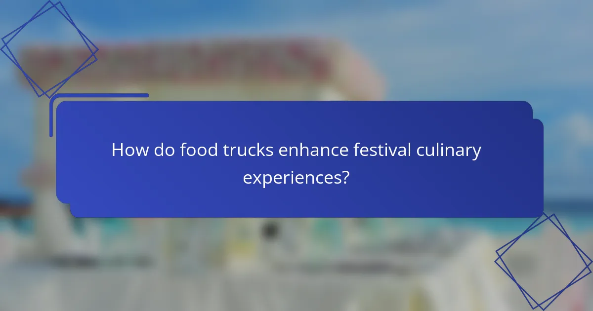 How do food trucks enhance festival culinary experiences?