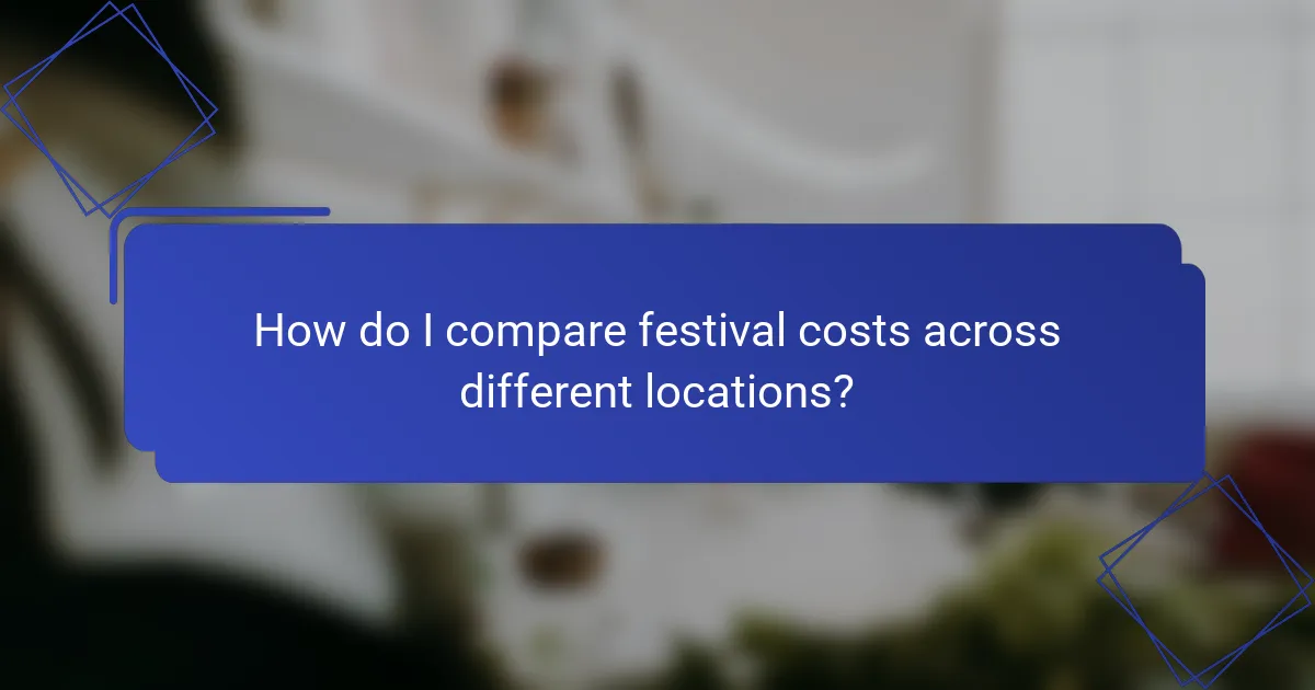 How do I compare festival costs across different locations?