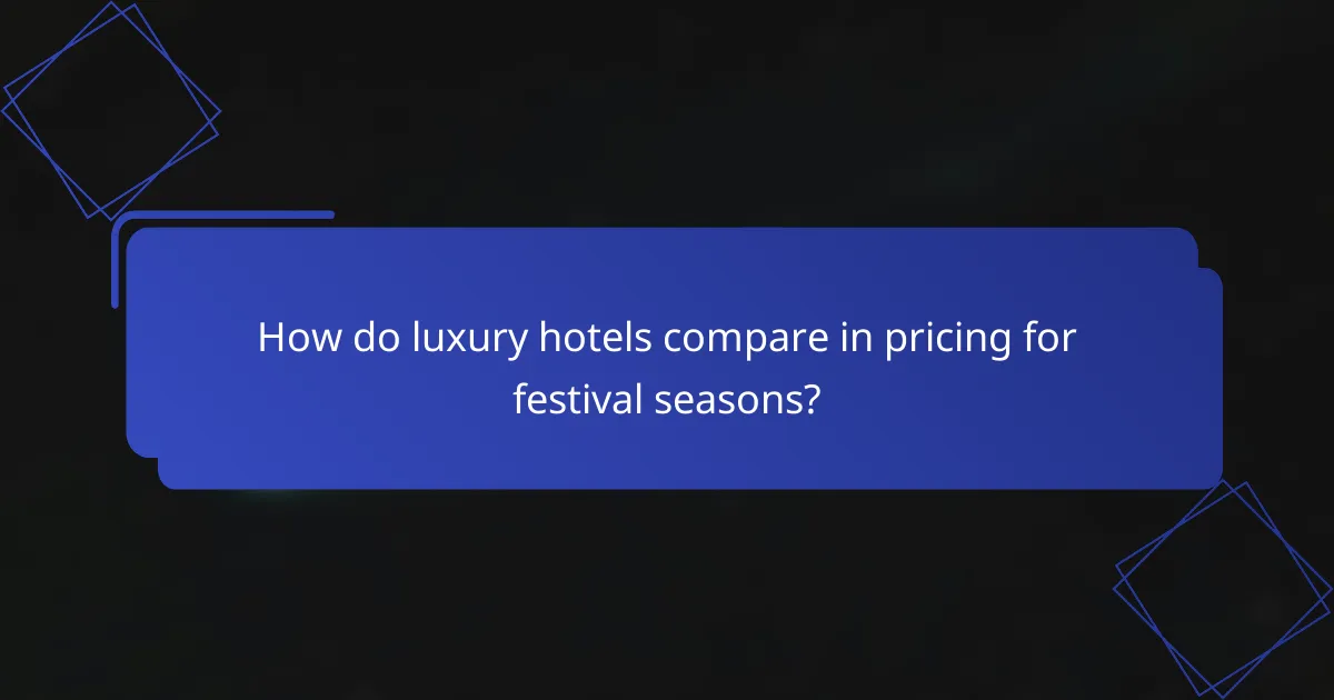 How do luxury hotels compare in pricing for festival seasons?