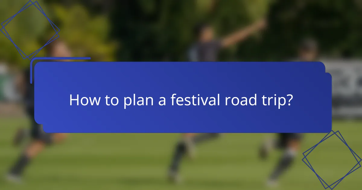 How to plan a festival road trip?