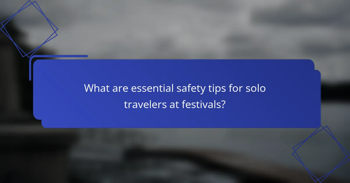 What are essential safety tips for solo travelers at festivals?