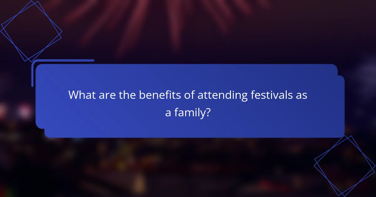 What are the benefits of attending festivals as a family?