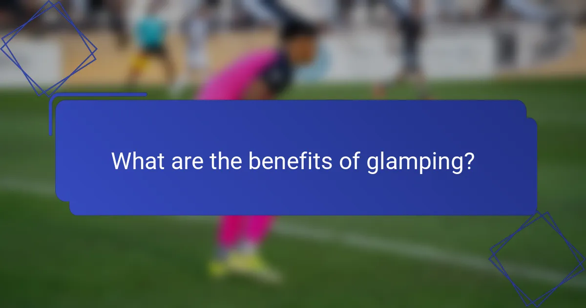 What are the benefits of glamping?