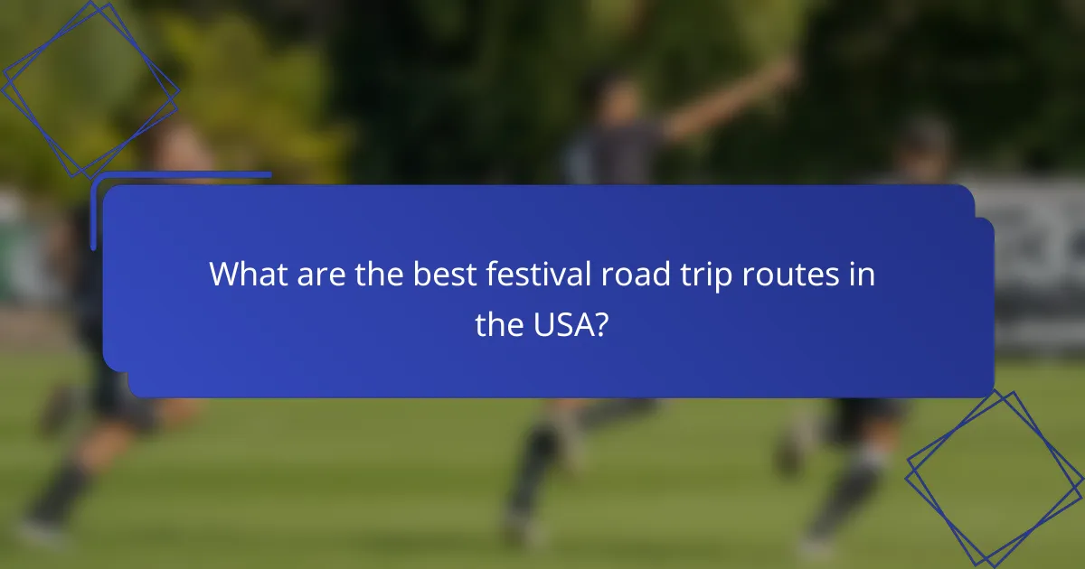 What are the best festival road trip routes in the USA?