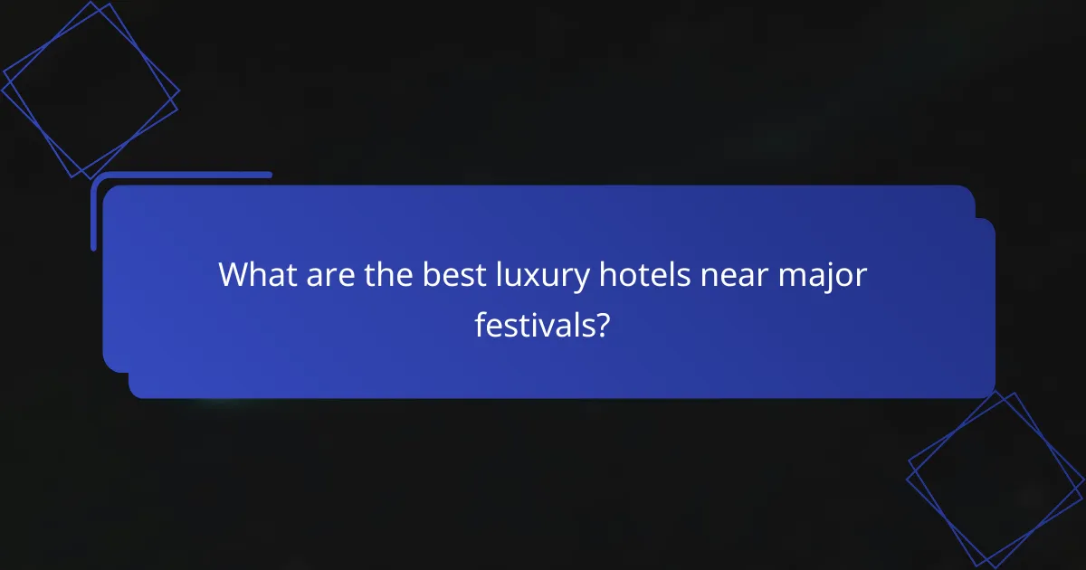 What are the best luxury hotels near major festivals?
