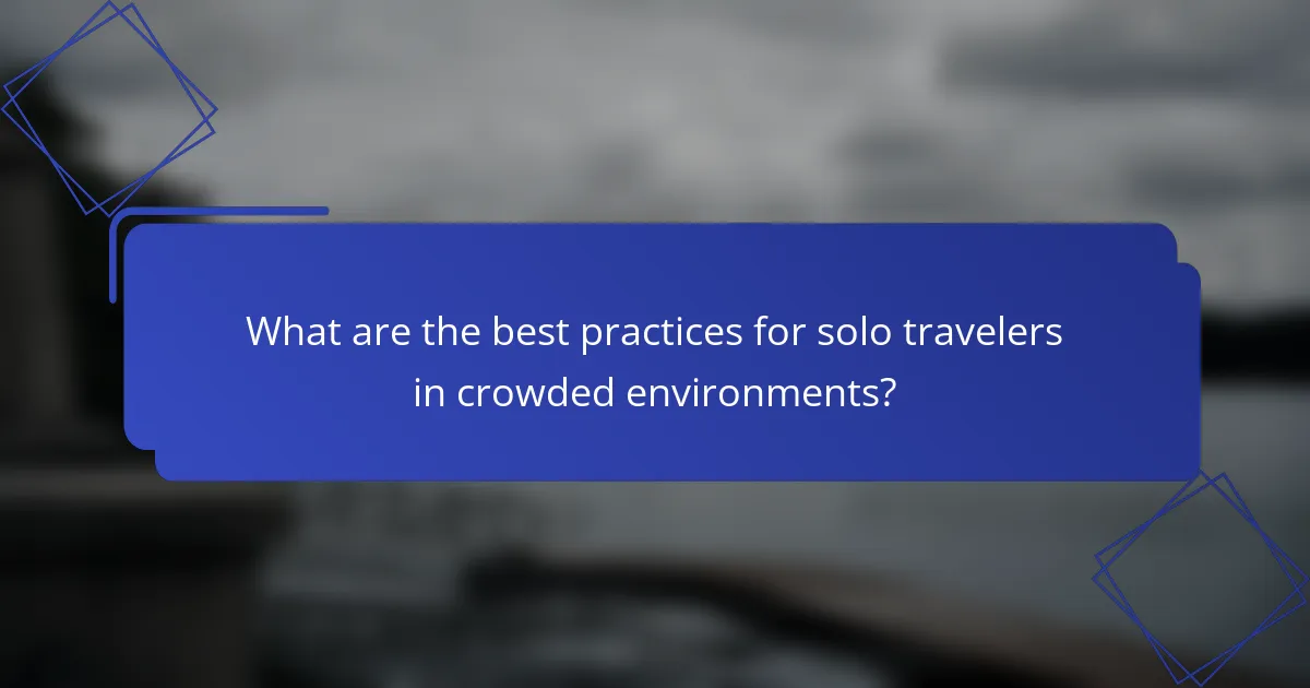 What are the best practices for solo travelers in crowded environments?