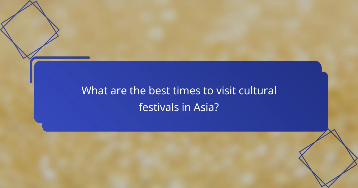 What are the best times to visit cultural festivals in Asia?