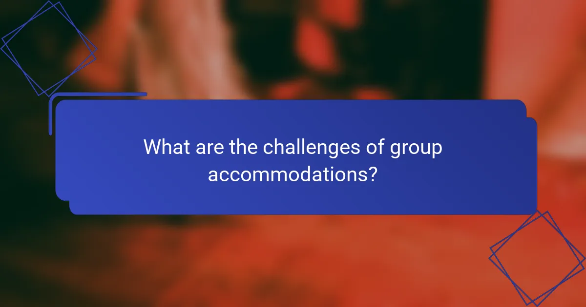 What are the challenges of group accommodations?