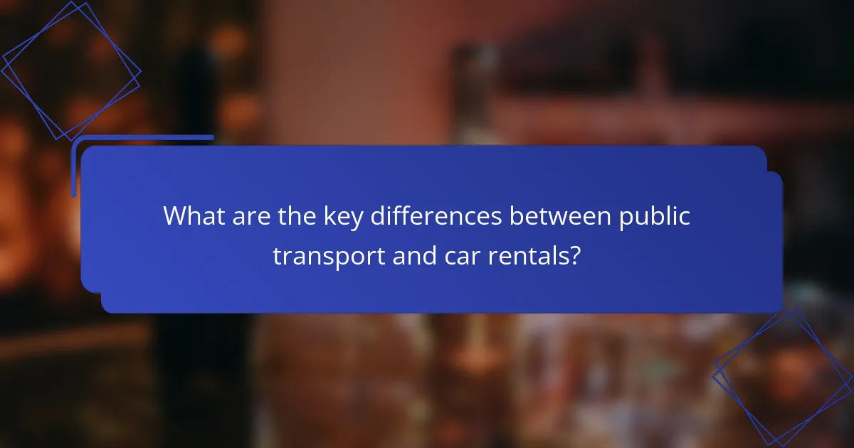 What are the key differences between public transport and car rentals?