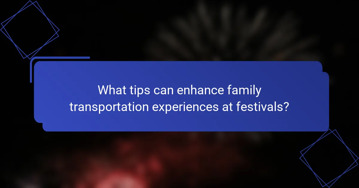 What tips can enhance family transportation experiences at festivals?