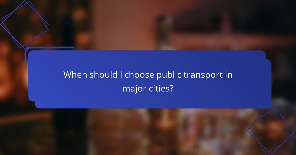 When should I choose public transport in major cities?