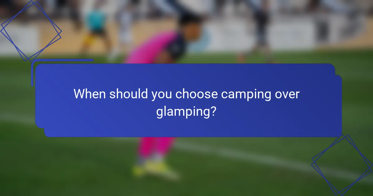 When should you choose camping over glamping?